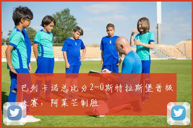 巴列卡诺总比分2-0斯特拉斯堡晋级决赛，阿莱芒制胜